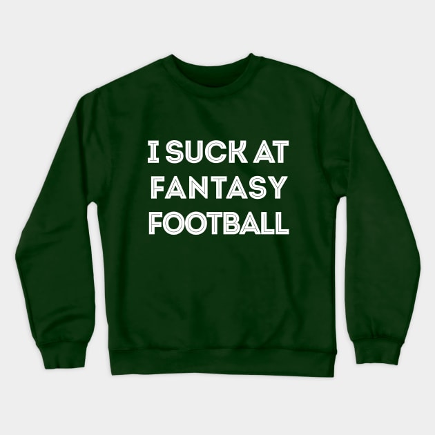 I Suck At Fantasy Football Crewneck Sweatshirt by DankFutura